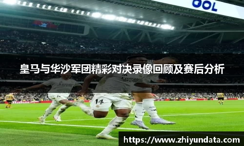 皇马与华沙军团精彩对决录像回顾及赛后分析