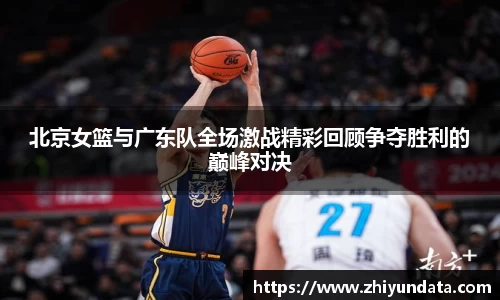 北京女篮与广东队全场激战精彩回顾争夺胜利的巅峰对决